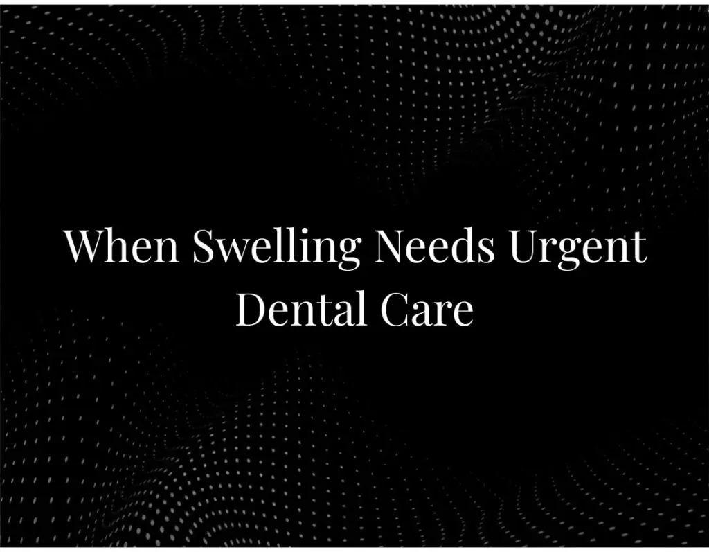 "When Swelling Needs Urgent Dental Care "
