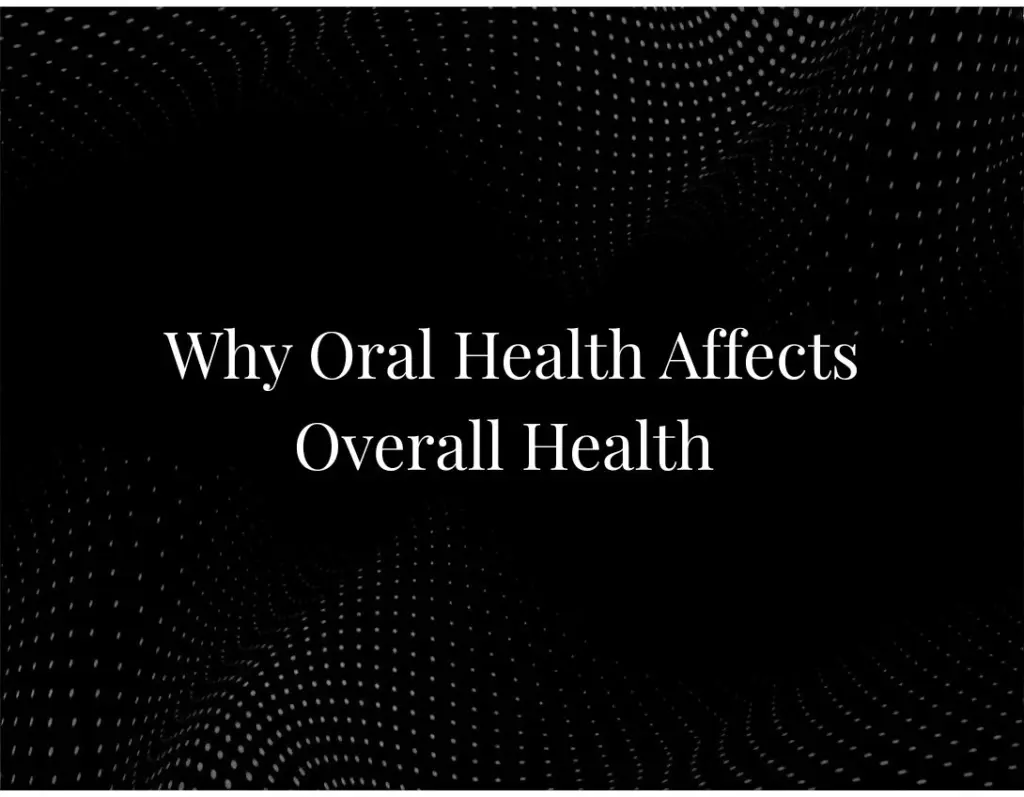 Why Oral Health Affects Overall Health